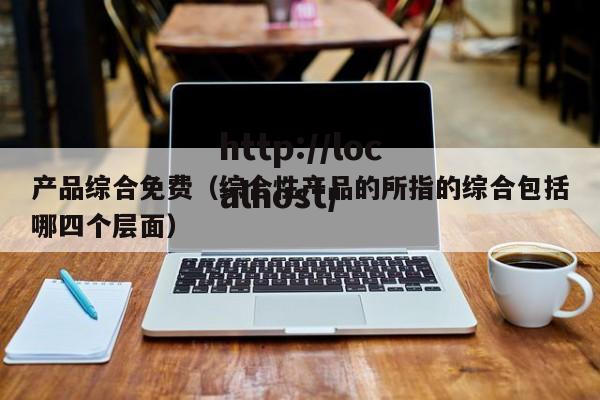 产品综合免费（综合性产品的所指的综合包括哪四个层面）
